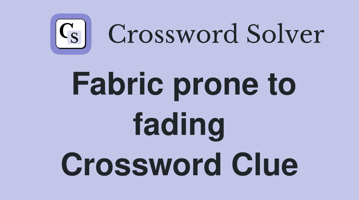 Fabric prone to fading Crossword Clue