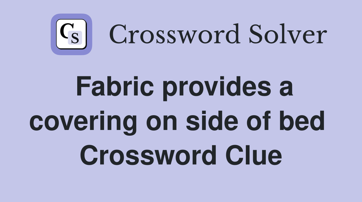 Fabric provides a covering on side of bed  Crossword Clue