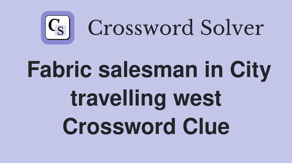 Fabric salesman in City travelling west Crossword Clue