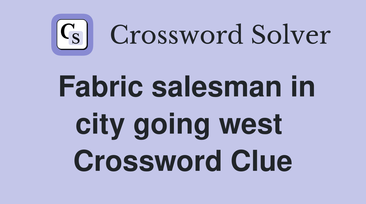 Fabric salesman in city going west  Crossword Clue