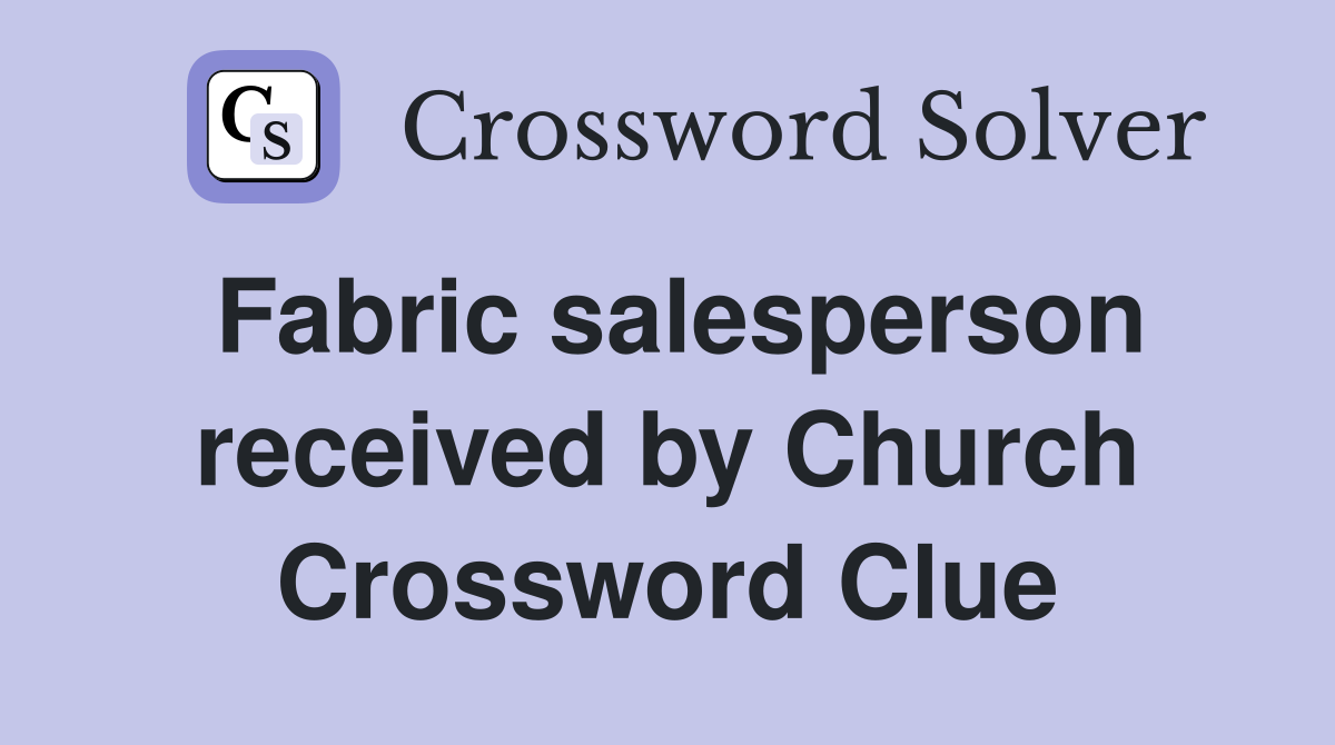 Fabric salesperson received by Church Crossword Clue