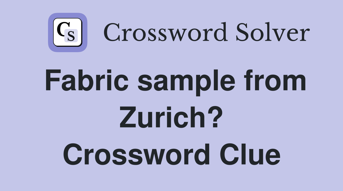 Fabric sample from Zurich? Crossword Clue