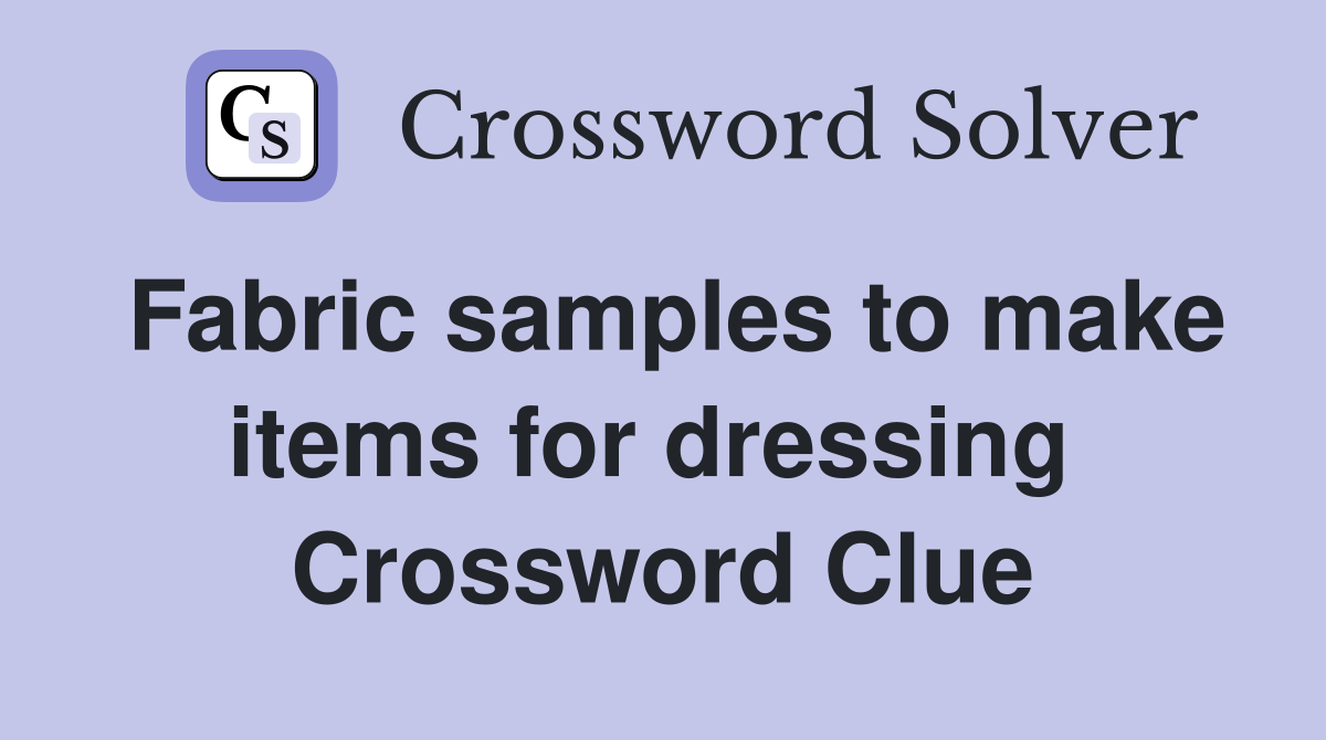 Fabric samples to make items for dressing  Crossword Clue