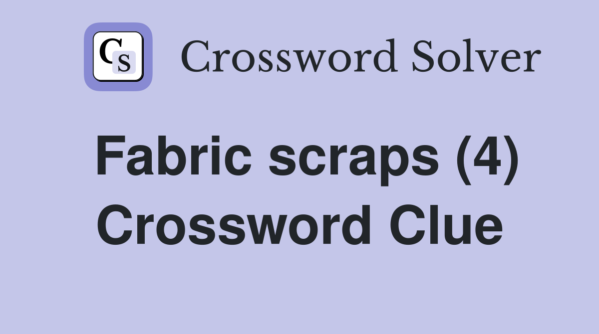 Fabric scraps (4) Crossword Clue