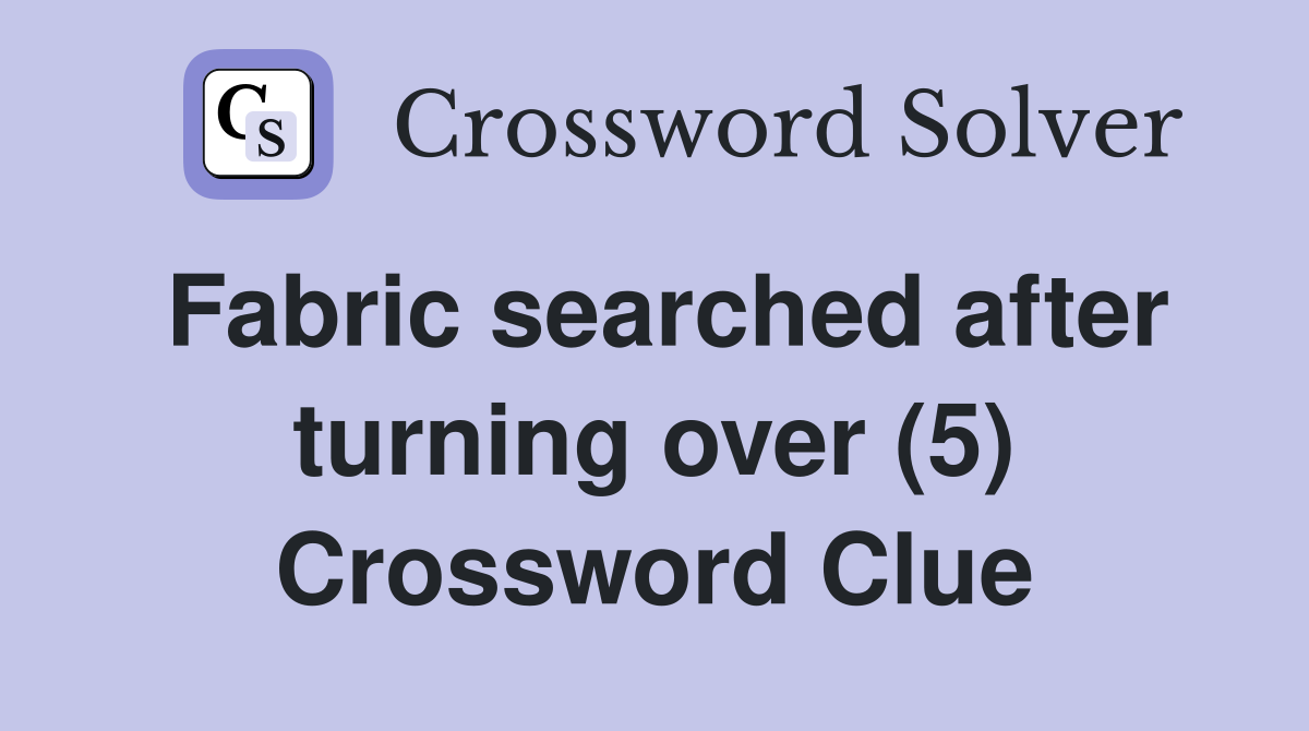 Fabric searched after turning over (5) Crossword Clue
