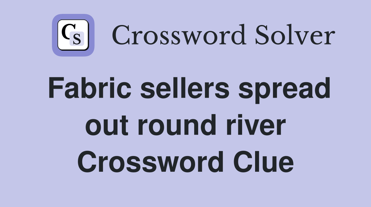 Fabric sellers spread out round river Crossword Clue