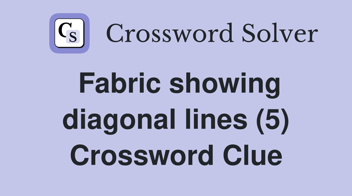 Fabric showing diagonal lines (5) Crossword Clue