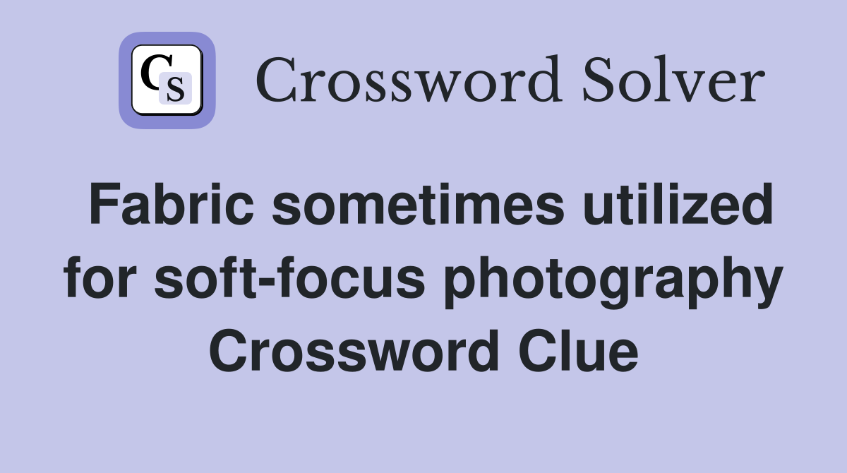Fabric sometimes utilized for soft-focus photography Crossword Clue