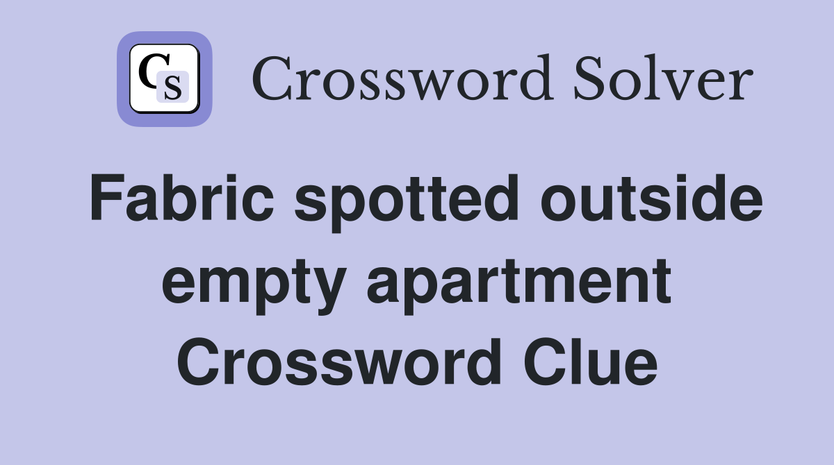 Fabric spotted outside empty apartment Crossword Clue