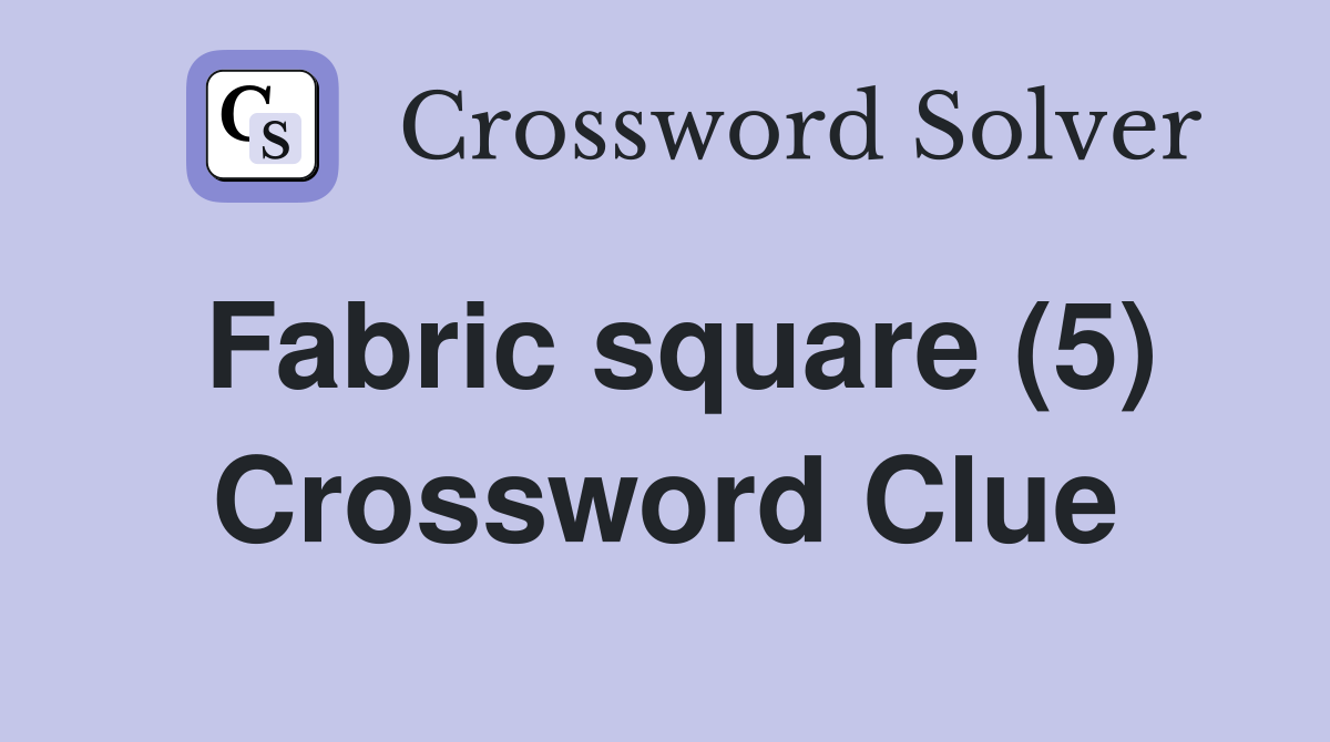 Fabric square (5) Crossword Clue