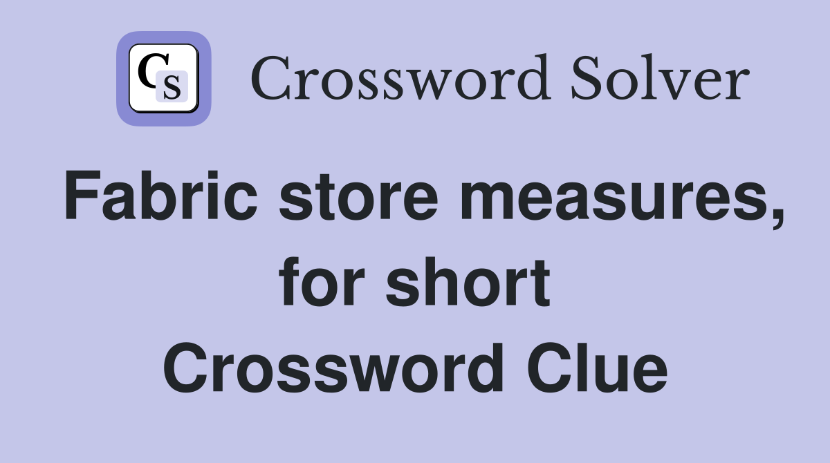 Fabric store measures, for short Crossword Clue