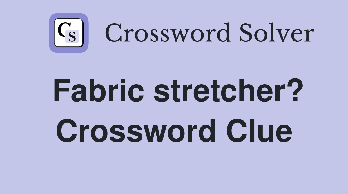 Fabric stretcher? Crossword Clue