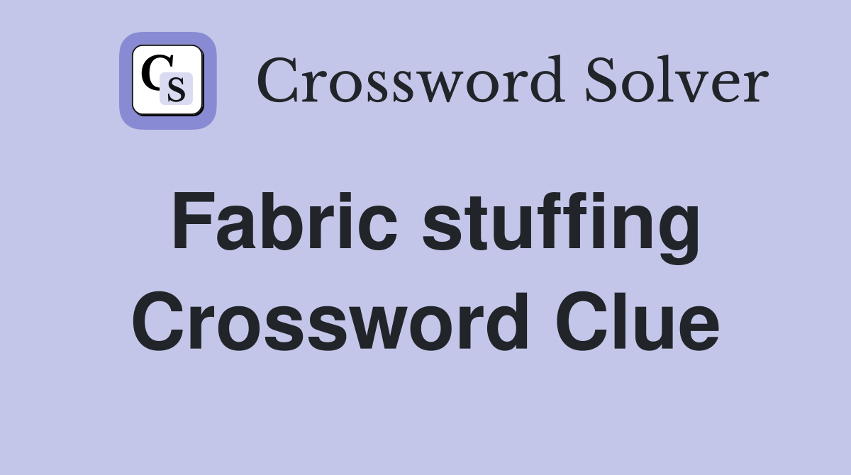 Fabric stuffing Crossword Clue