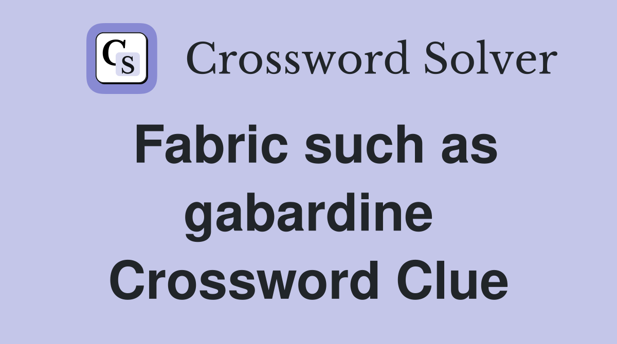 Fabric such as gabardine Crossword Clue