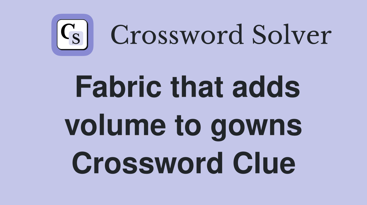 Fabric that adds volume to gowns Crossword Clue