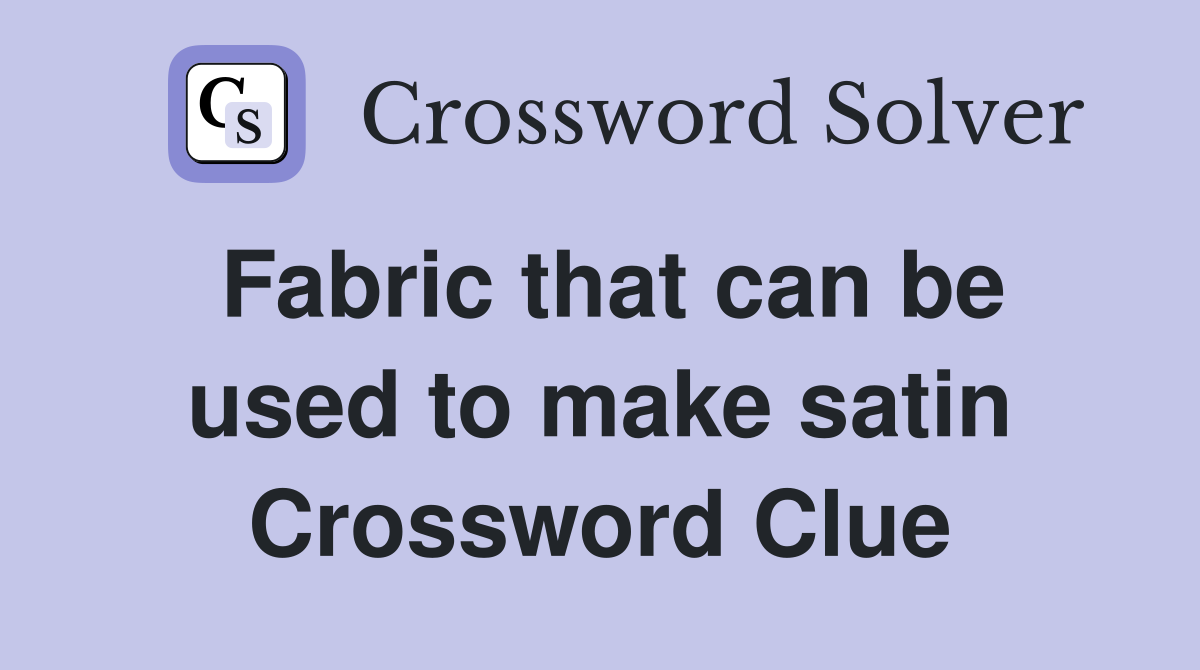 Fabric that can be used to make satin Crossword Clue