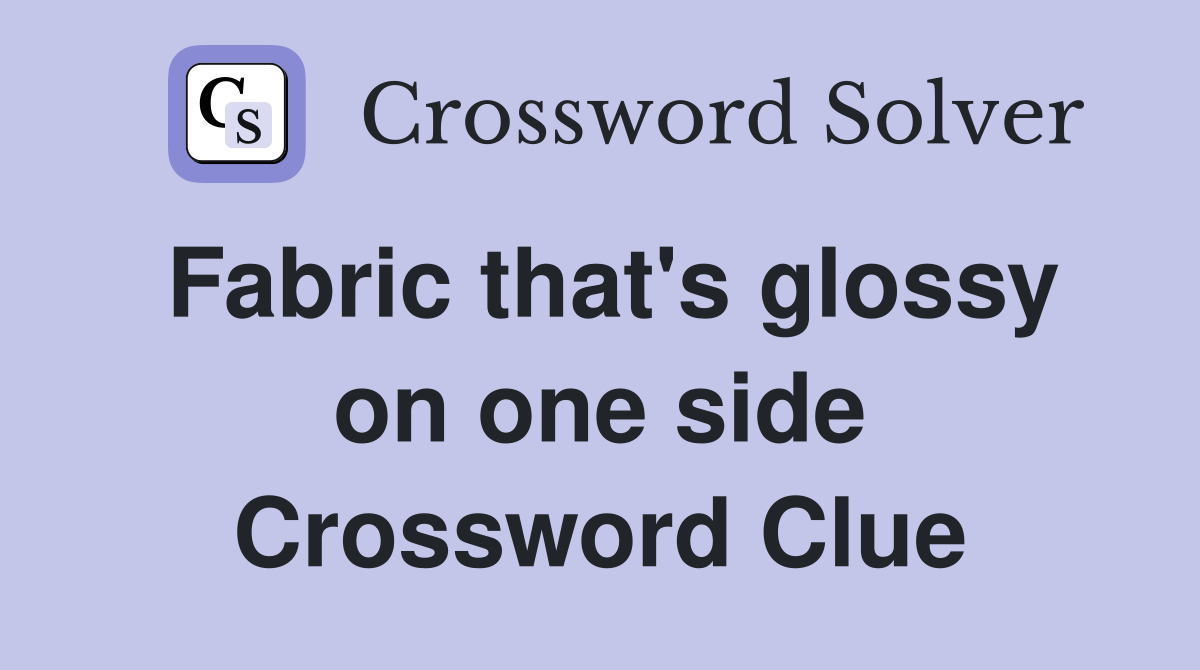Fabric that's glossy on one side Crossword Clue