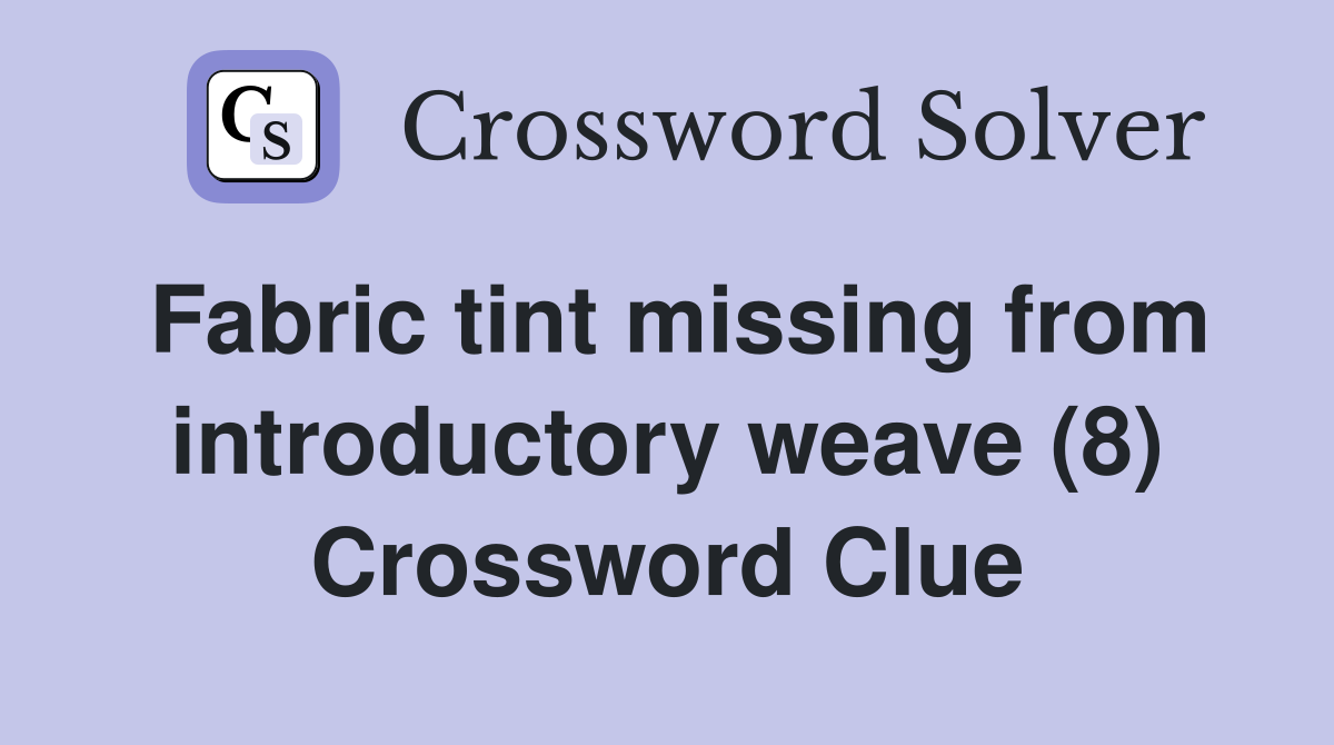 Fabric tint missing from introductory weave (8) Crossword Clue