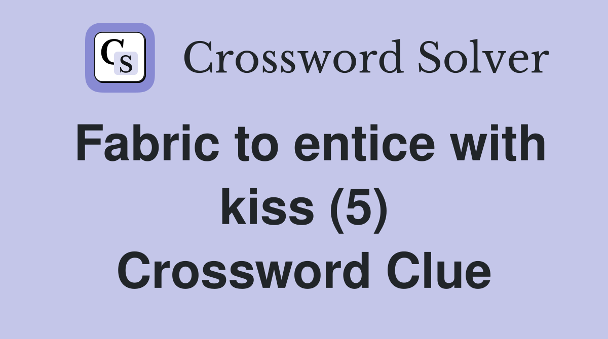 Fabric to entice with kiss (5) Crossword Clue