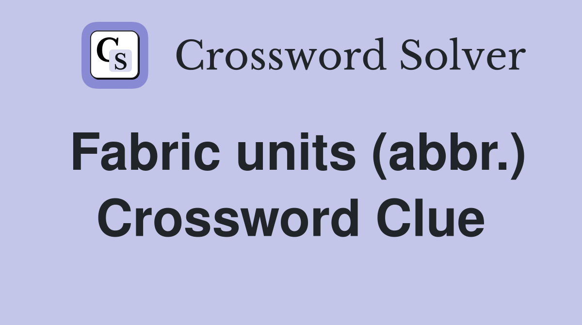Fabric units (abbr.) Crossword Clue