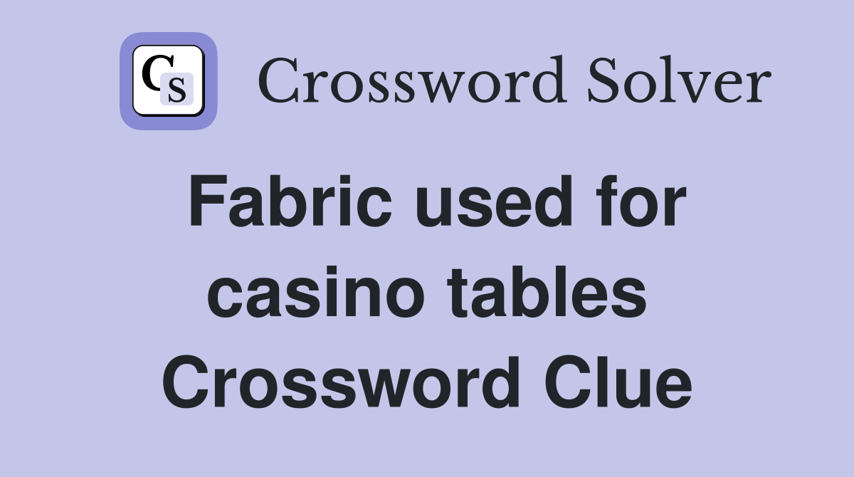 Fabric used for casino tables Crossword Clue