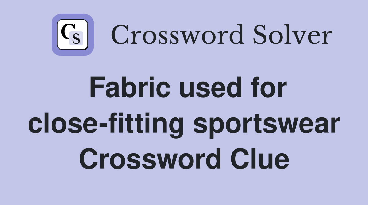 Fabric used for close-fitting sportswear Crossword Clue