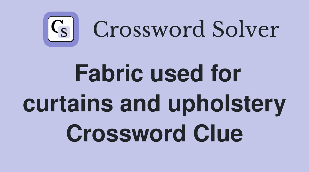 Fabric used for curtains and upholstery Crossword Clue