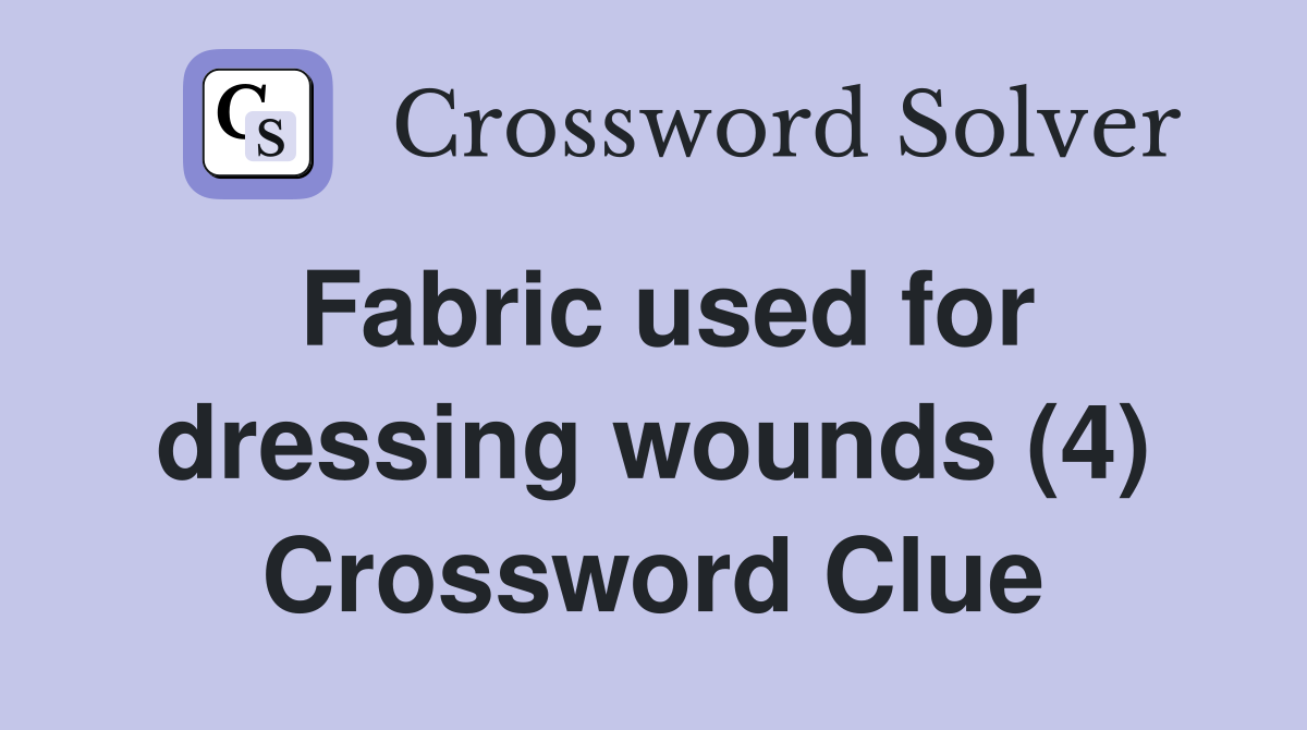 Fabric used for dressing wounds (4) Crossword Clue