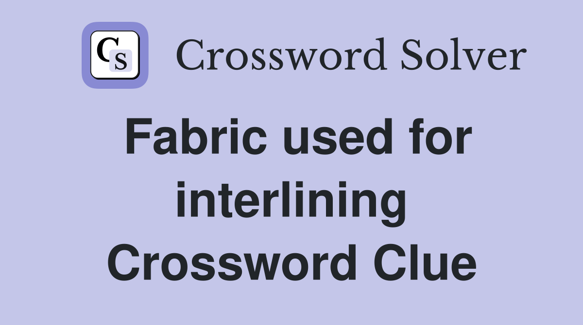 Fabric used for interlining Crossword Clue