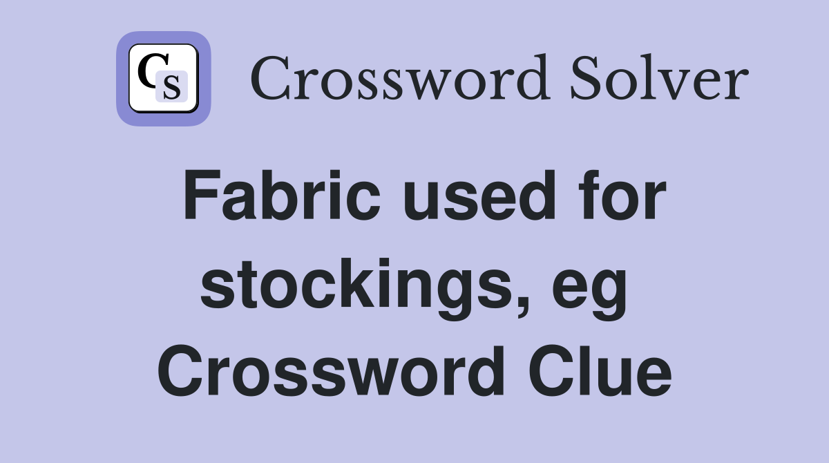 Fabric used for stockings, eg Crossword Clue