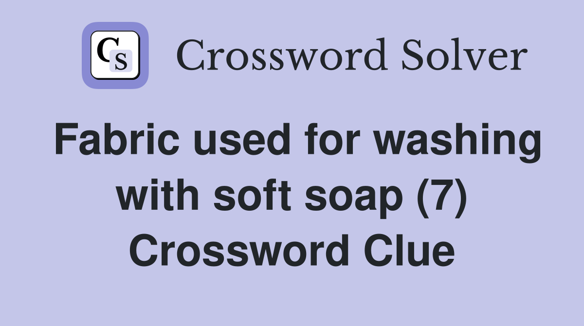 Fabric used for washing with soft soap (7) Crossword Clue
