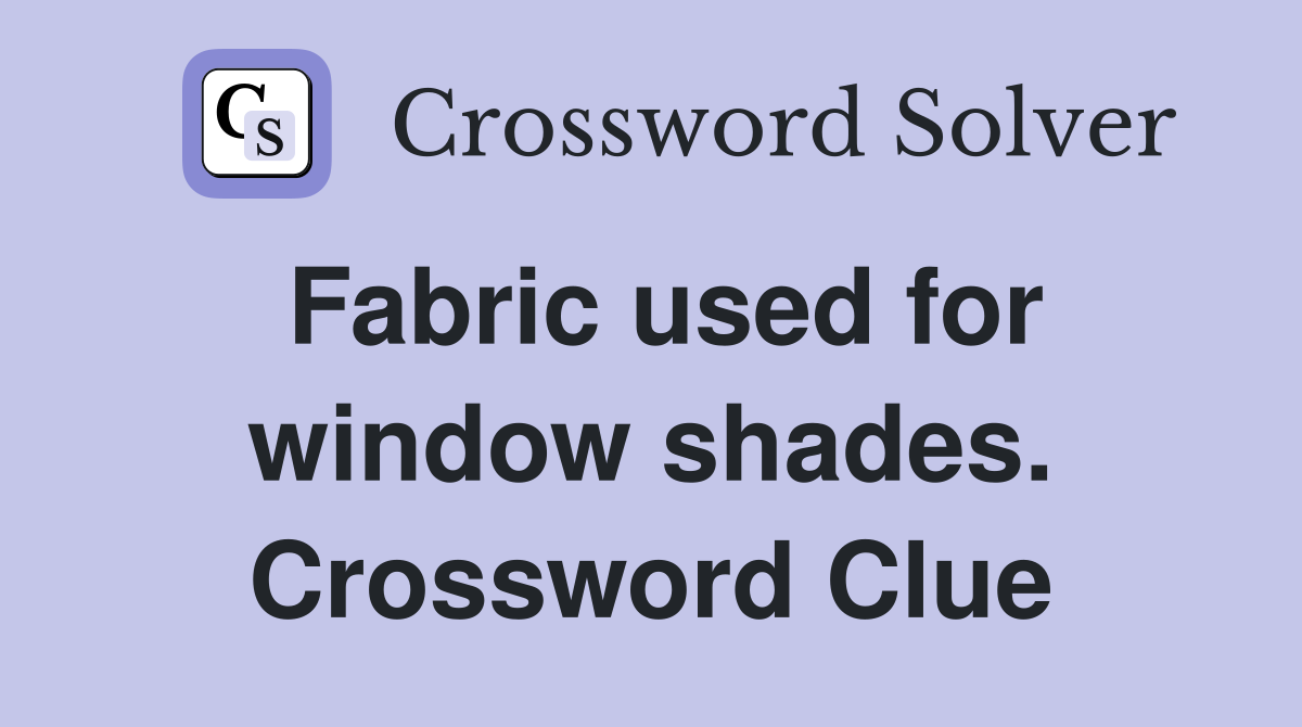 Fabric used for window shades. Crossword Clue