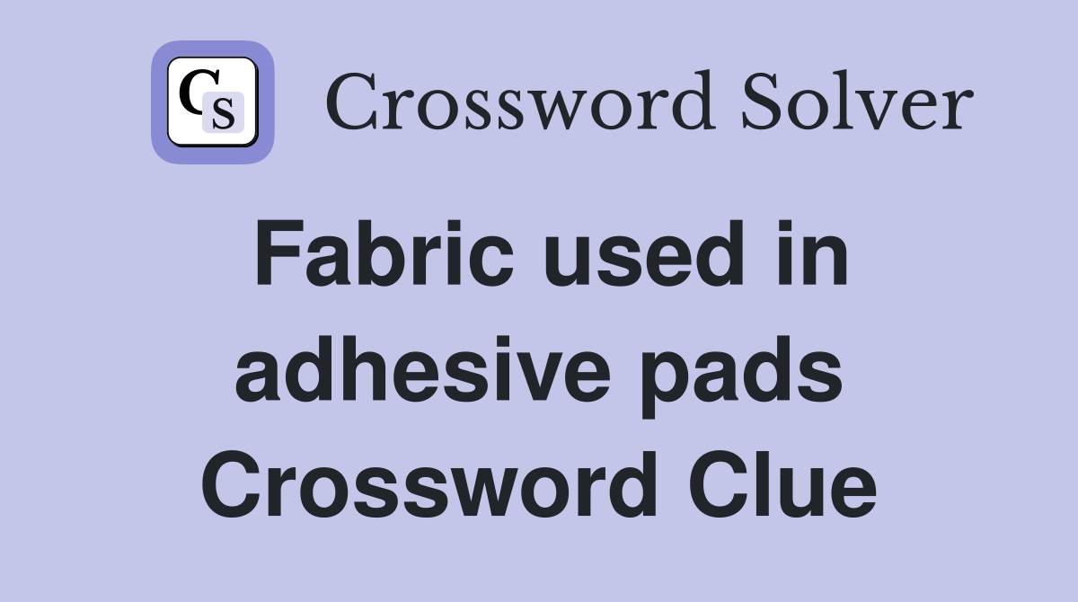 Fabric used in adhesive pads Crossword Clue