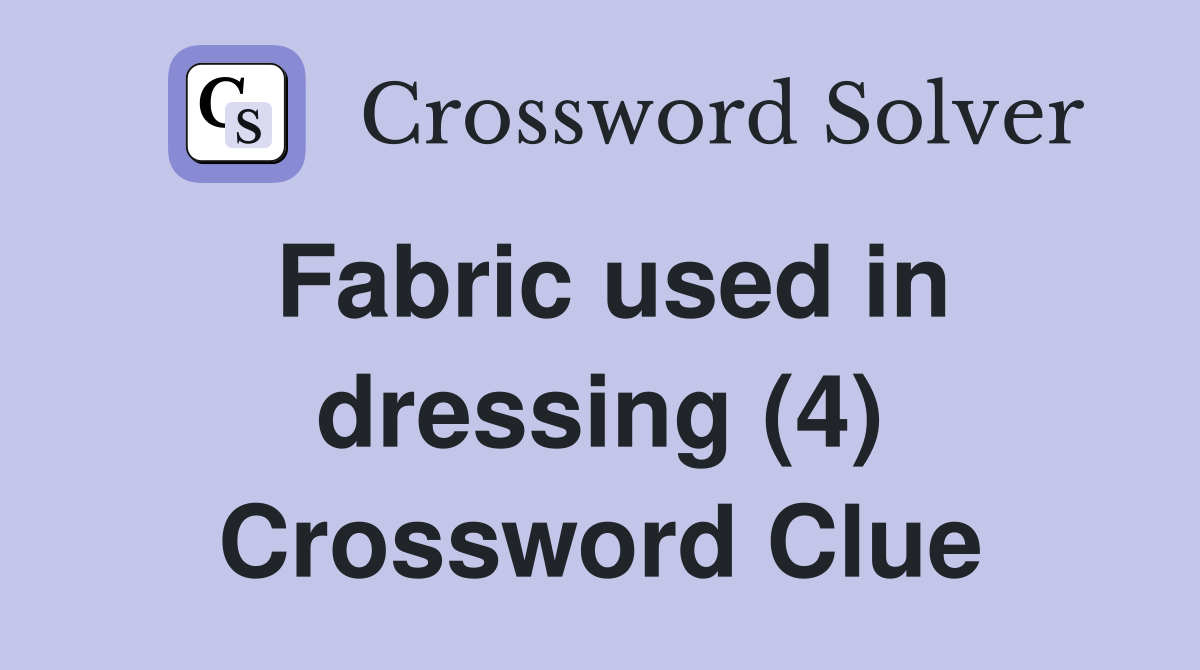 Fabric used in dressing (4) Crossword Clue