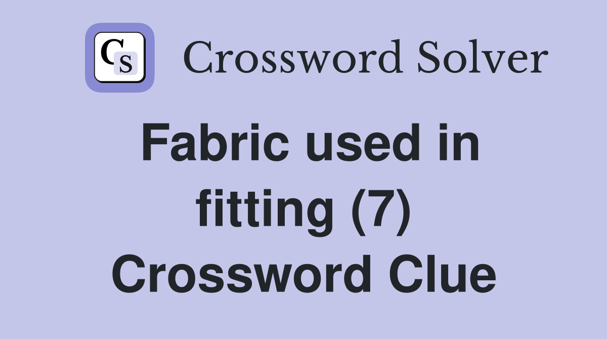 Fabric used in fitting (7) Crossword Clue