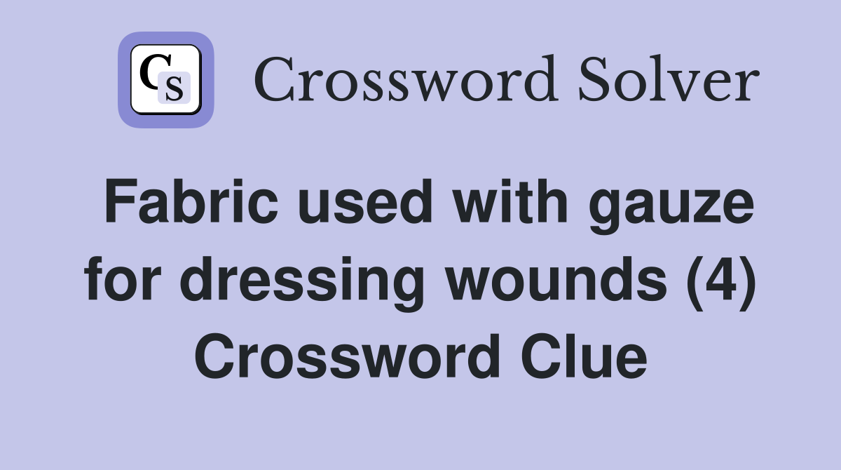 Fabric used with gauze for dressing wounds (4) Crossword Clue