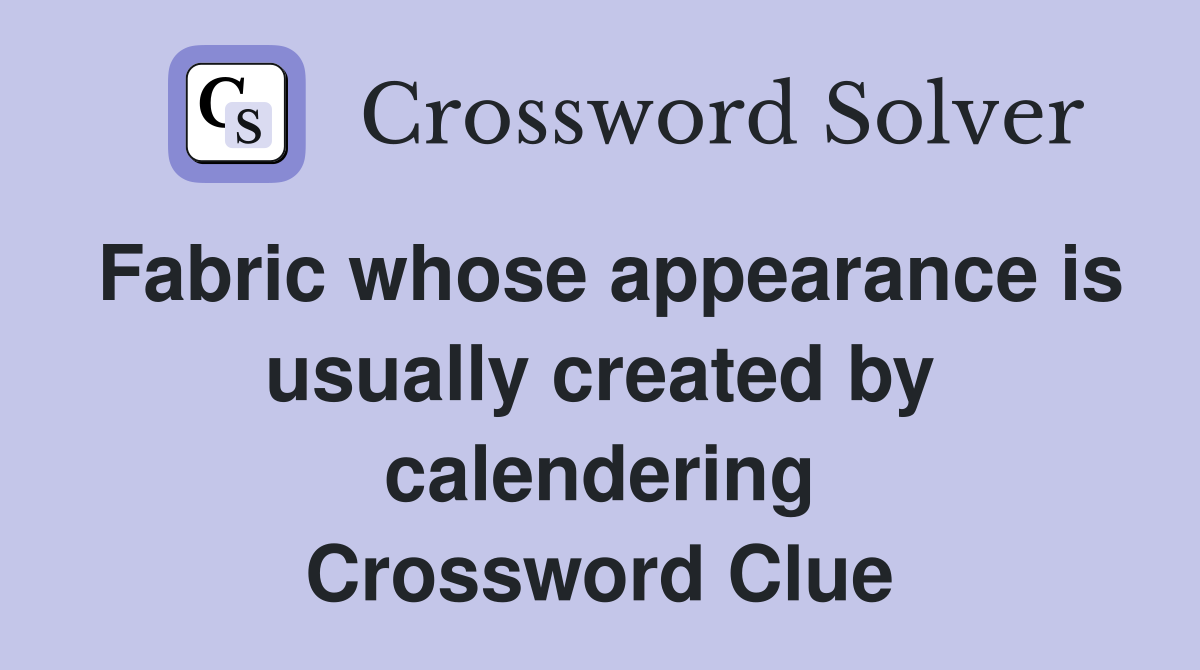 Fabric whose appearance is usually created by calendering Crossword Clue