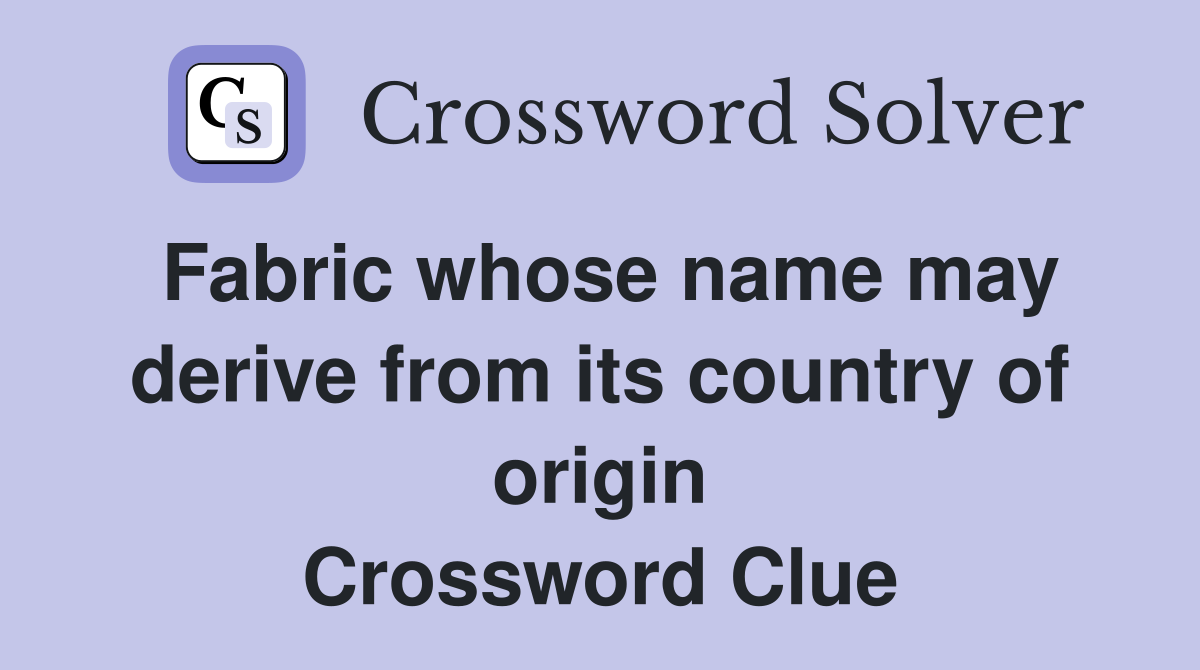 Fabric whose name may derive from its country of origin Crossword Clue