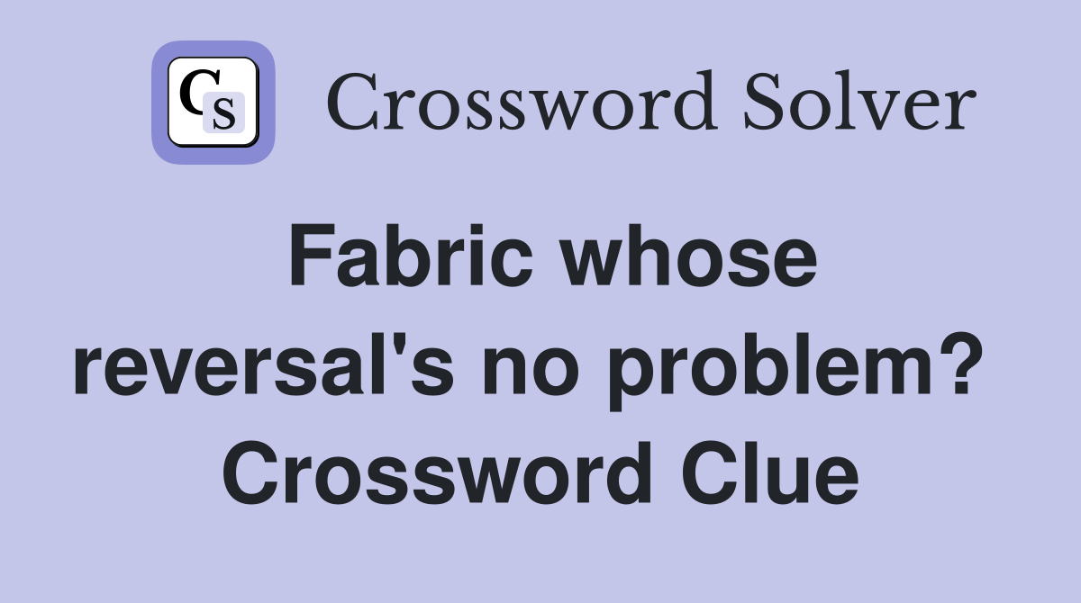 Fabric whose reversal's no problem?  Crossword Clue