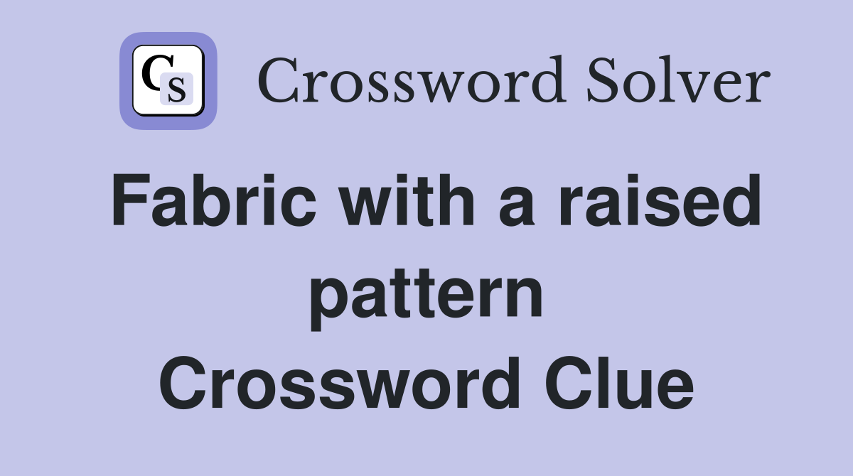 Fabric with a raised pattern Crossword Clue