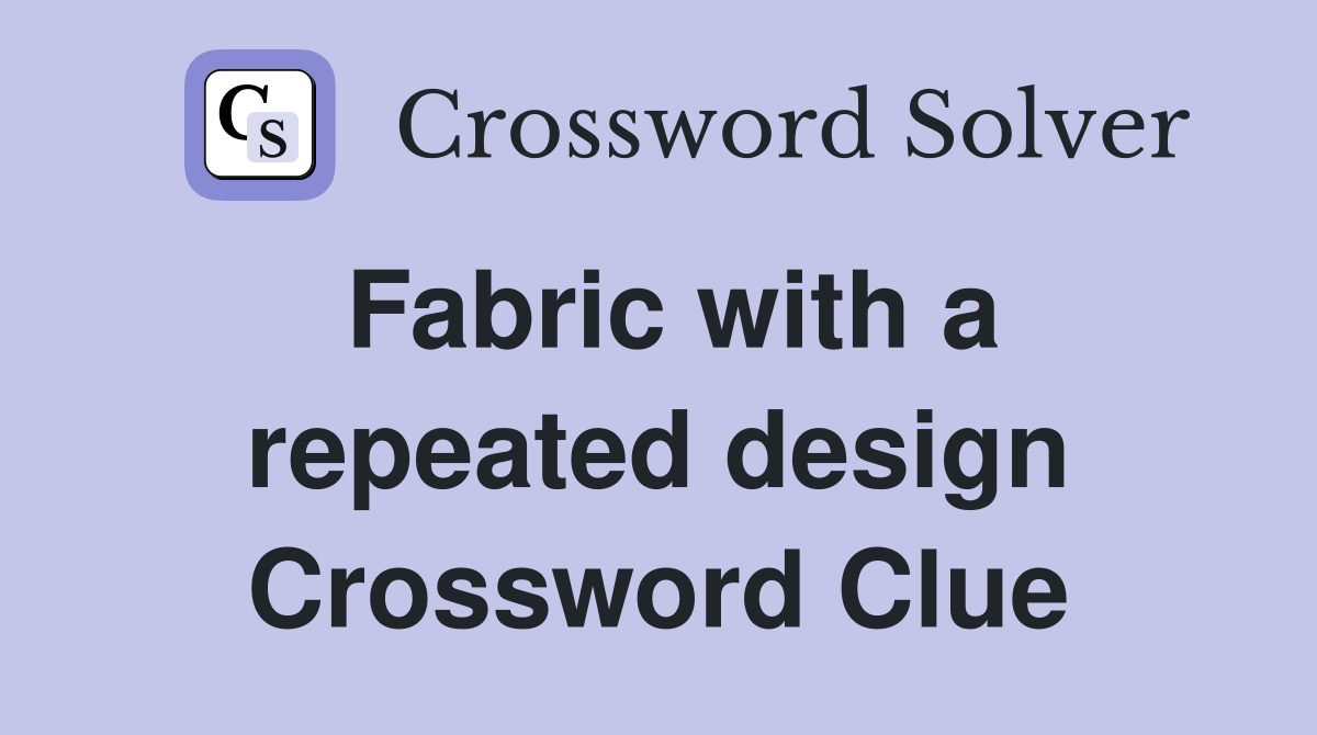 Fabric with a repeated design Crossword Clue