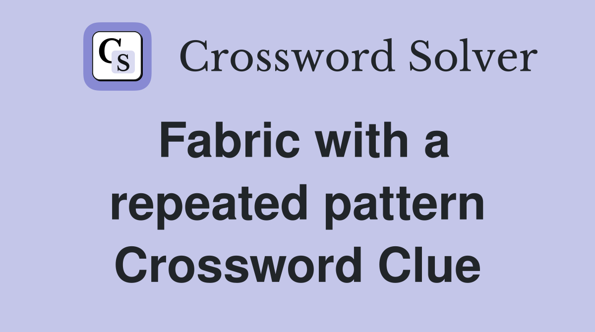 Fabric with a repeated pattern Crossword Clue