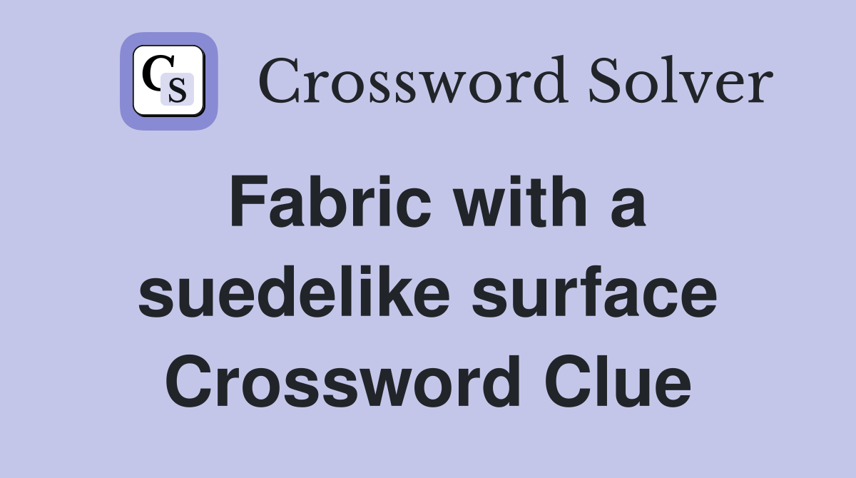 Fabric with a suedelike surface Crossword Clue