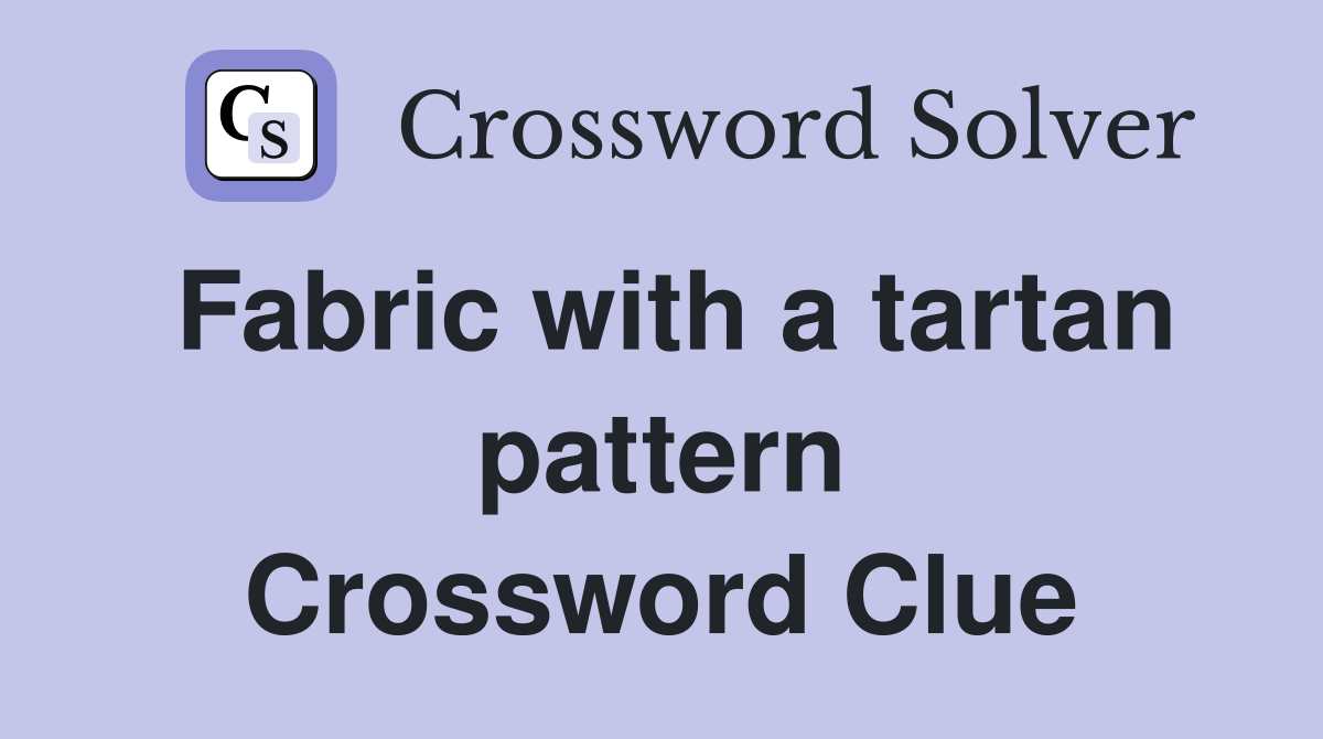 Fabric with a tartan pattern Crossword Clue
