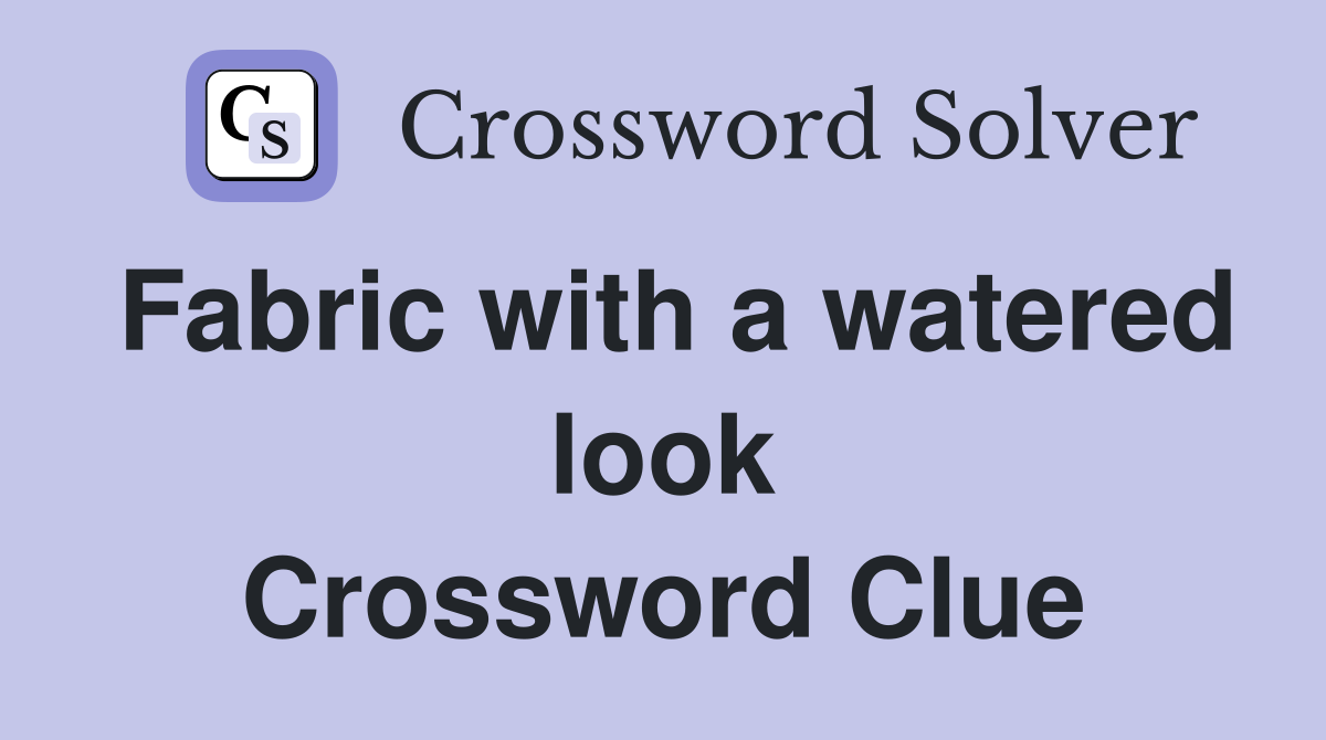 Fabric with a watered look Crossword Clue
