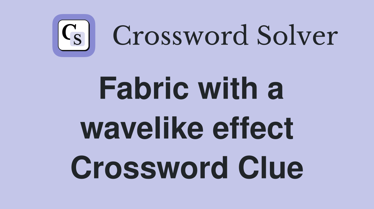 Fabric with a wavelike effect Crossword Clue