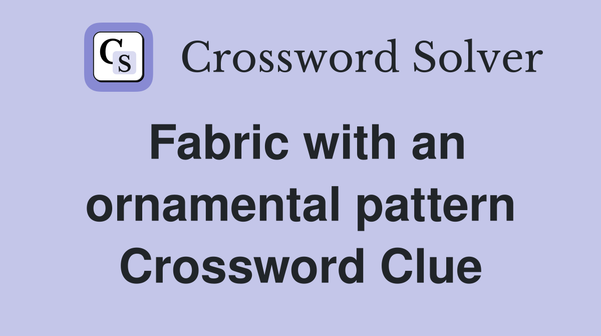 Fabric with an ornamental pattern Crossword Clue