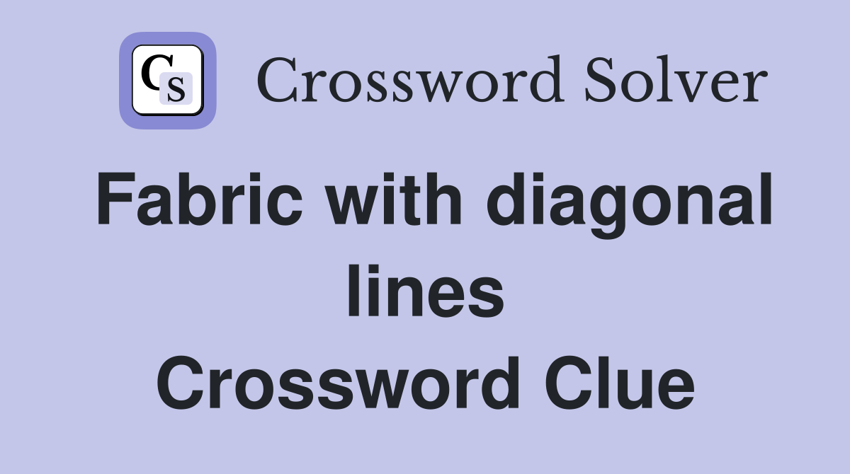 Fabric with diagonal lines Crossword Clue