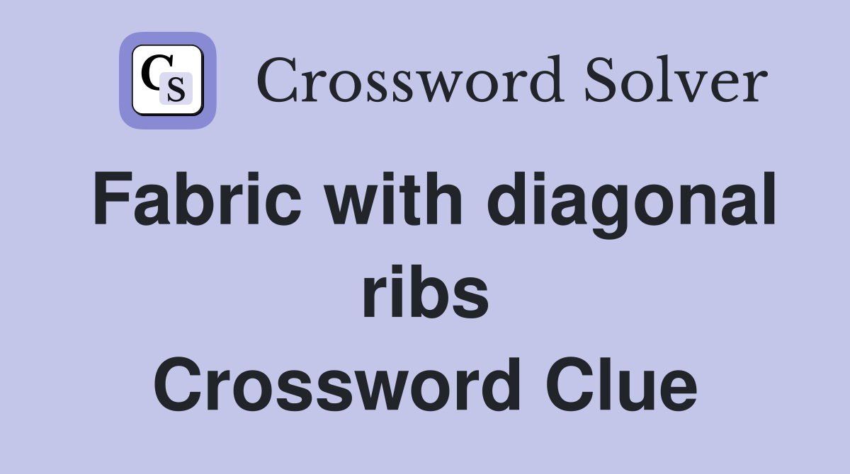 Fabric with diagonal ribs Crossword Clue