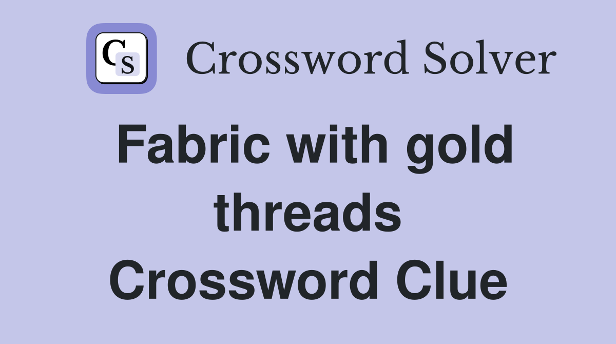 Fabric with gold threads Crossword Clue